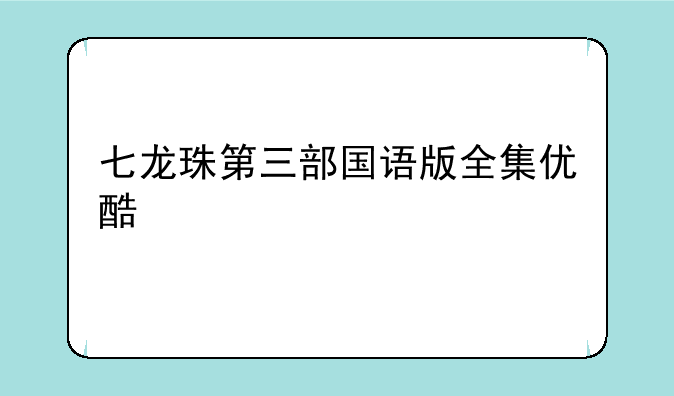 七龙珠第三部国语版全集优酷