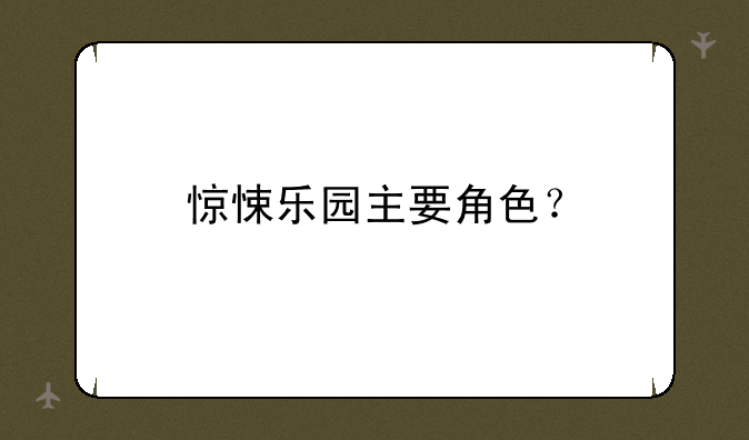 惊悚乐园主要角色？