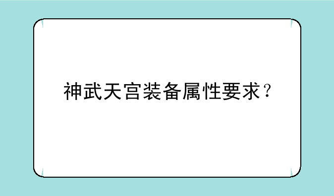 神武天宫装备属性要求？