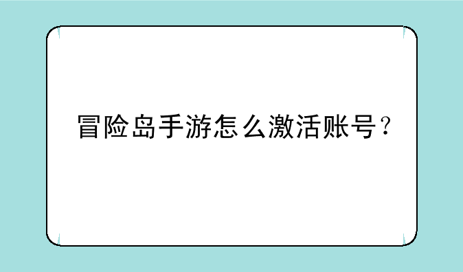 冒险岛手游怎么激活账号？