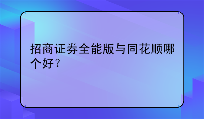 招商证券全能版与同花顺哪个好？