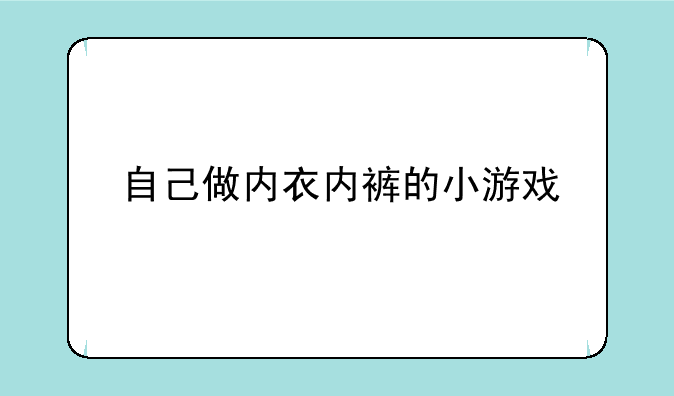 自己做内衣内裤的小游戏